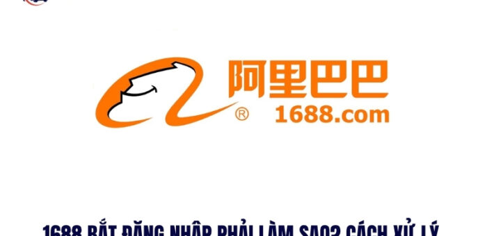 1688 Bắt Đăng Nhập Phải Làm Sao? Cách Xử Lý Nhanh Chóng