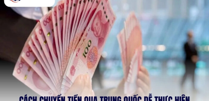 Hướng Dẫn Cách Chuyển Tiền Qua Trung Quốc Dễ Thực Hiện