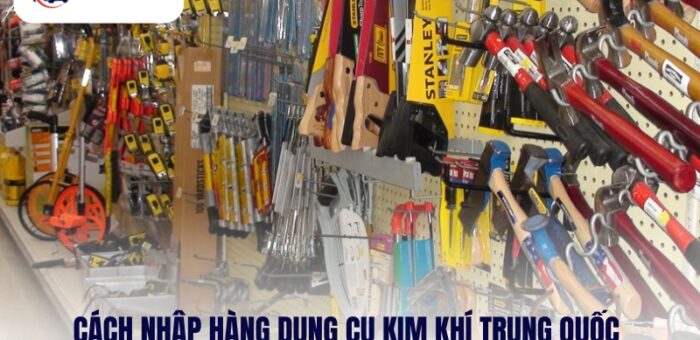 Kim Khí Là Gì? Cách Nhập Hàng Dụng Cụ Kim Khí Trung Quốc Chất Lượng