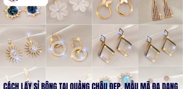 Cách Lấy Sỉ Bông Tai Quảng Châu Đẹp, Mẫu Mã Đa Dạng