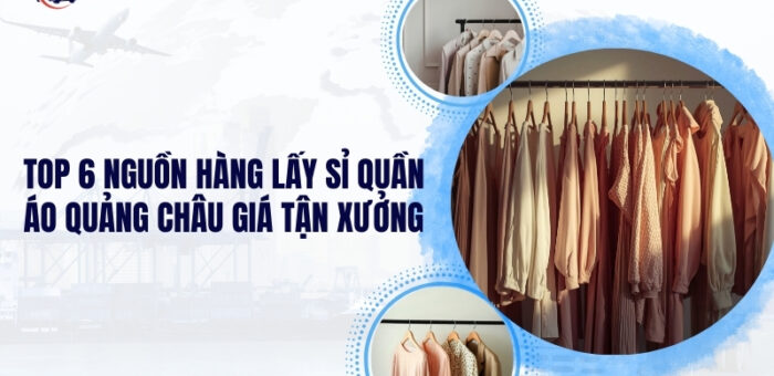 Top 6 Nguồn Hàng Lấy Sỉ Quần Áo Quảng Châu Giá Tận Xưởng