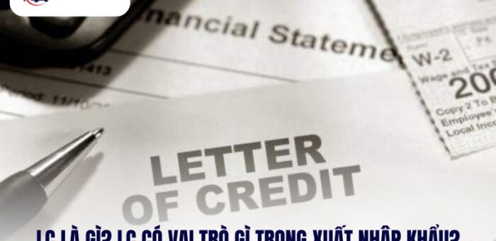 LC Là Gì? LC Có Vai Trò Gì Trong Xuất Nhập Khẩu?