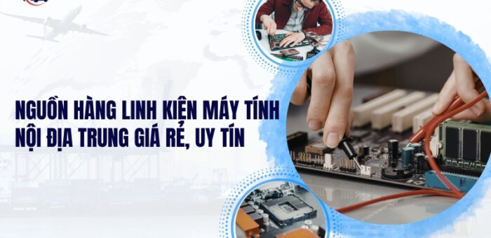Nguồn Hàng Linh Kiện Máy Tính Nội Địa Trung Giá Rẻ, Uy Tín