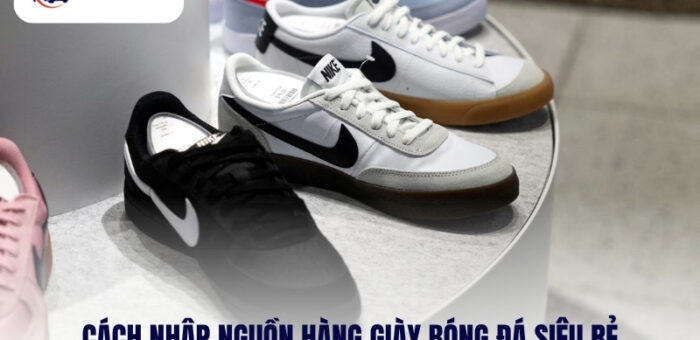 Cách Nhập Nguồn Hàng Giày Bóng Đá Siêu Rẻ Về Kinh Doanh