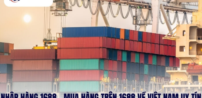 Nhập Hàng 1688 – Mua Hàng Trên 1688 Về Việt Nam Uy Tín
