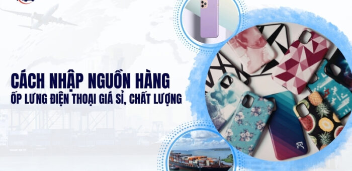 Cách Nhập Nguồn Hàng Ốp Lưng Điện Thoại Giá Sỉ, Chất Lượng