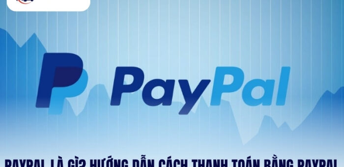 Paypal Là Gì? Hướng Dẫn Cách Thanh Toán Bằng Paypal