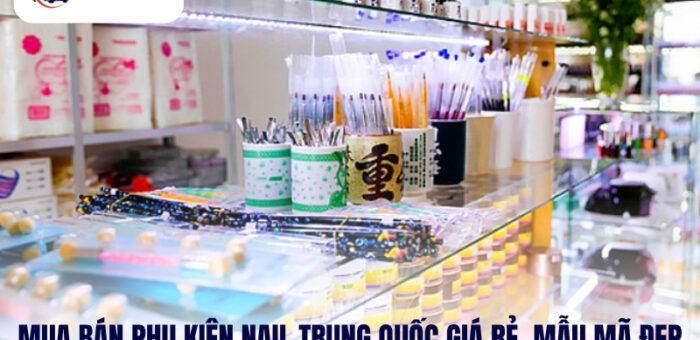 Mua Bán Phụ Kiện Nail Trung Quốc Giá Rẻ, Mẫu Mã Đẹp Ở Đâu?